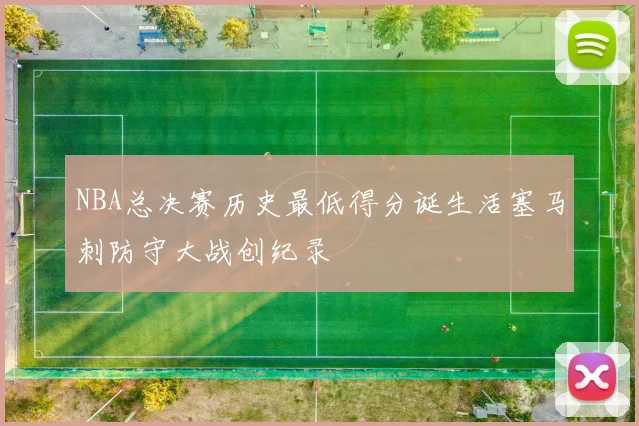 NBA总决赛历史最低得分诞生活塞马刺防守大战创纪录