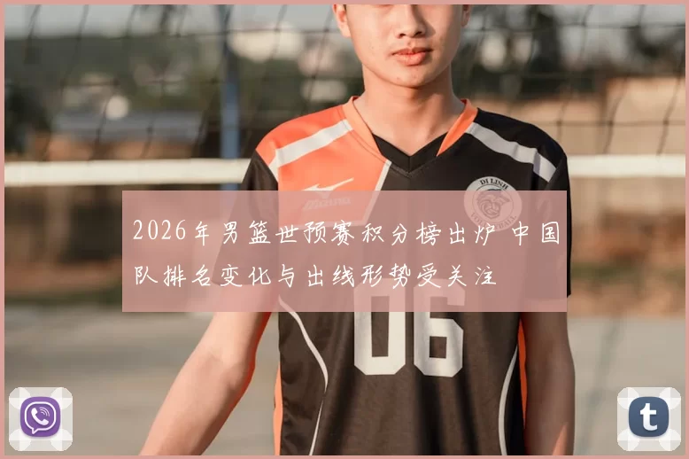 2026年男篮世预赛积分榜出炉 中国队排名变化与出线形势受关注