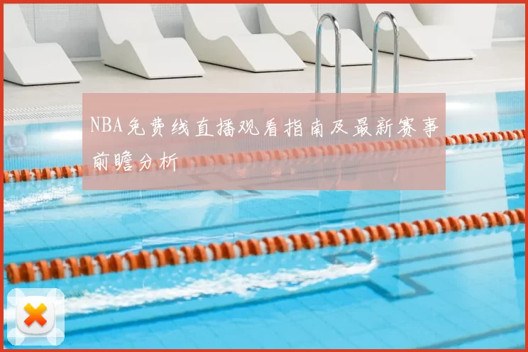 NBA免费线直播观看指南及最新赛事前瞻分析