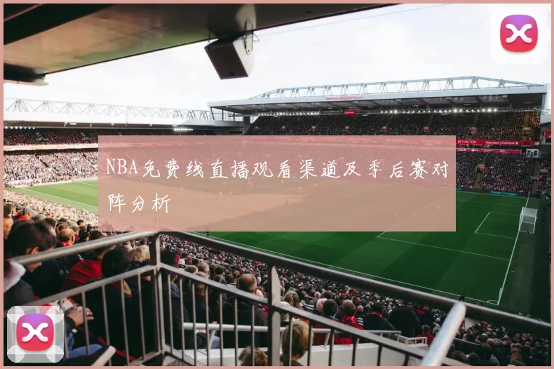 NBA免费线直播观看渠道及季后赛对阵分析