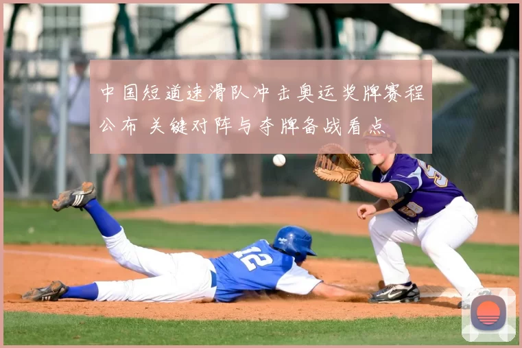 中国短道速滑队冲击奥运奖牌赛程公布 关键对阵与夺牌备战看点