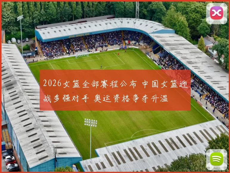 2026女篮全部赛程公布 中国女篮迎战多强对手 奥运资格争夺升温
